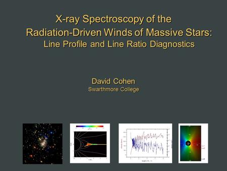 X-ray Spectroscopy of the Radiation-Driven Winds of Massive Stars: Line Profile and Line Ratio Diagnostics David Cohen Swarthmore College.
