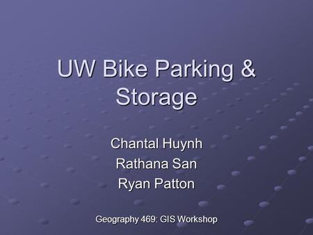 UW Bike Parking & Storage Chantal Huynh Rathana San Ryan Patton Geography 469: GIS Workshop.