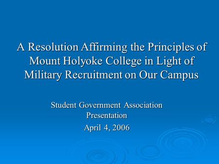 A Resolution Affirming the Principles of Mount Holyoke College in Light of Military Recruitment on Our Campus Student Government Association Presentation.