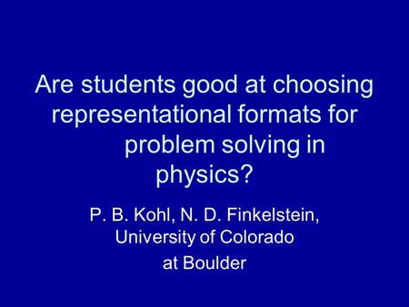 Are students good at choosing representational formats for problem solving in physics? P. B. Kohl, N. D. Finkelstein, University of Colorado at Boulder.