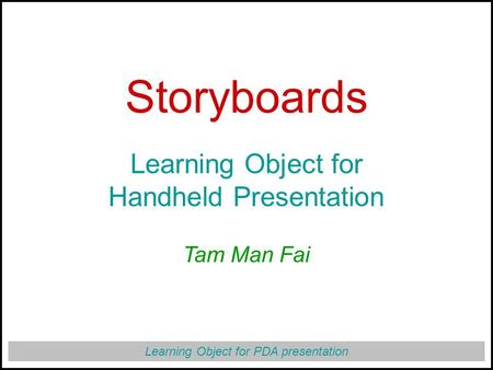 Learning Object for PDA presentation Storyboards Learning Object for Handheld Presentation Tam Man Fai.