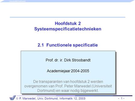 - 1 -  P. Marwedel, Univ. Dortmund, Informatik 12, 2003 Universität Dortmund Hoofdstuk 2 Systeemspecificatietechnieken 2.1 Functionele specificatie Prof.
