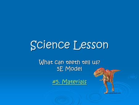 Science Lesson What can teeth tell us? 5E Model #5. Materials #5. Materials.