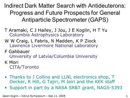 Jason Koglin – KAVLI Symposium – Dec 11, 20051 Indirect Dark Matter Search with Antideuterons: Progress and Future Prospects for General Antiparticle Spectrometer.
