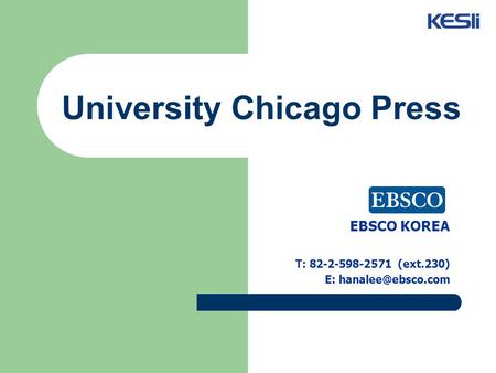 University Chicago Press EBSCO KOREA T: 82-2-598-2571 (ext.230) E: