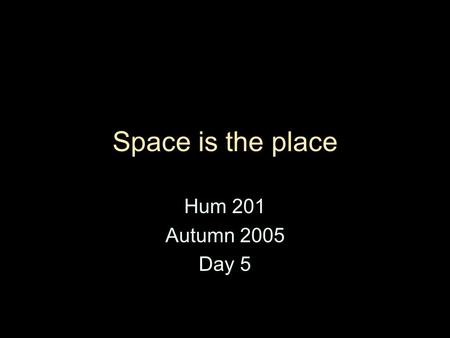 Space is the place Hum 201 Autumn 2005 Day 5. Today’s itinerary Use de Certeau to make “place” and “space” strange. Demonstrate how this is related to.
