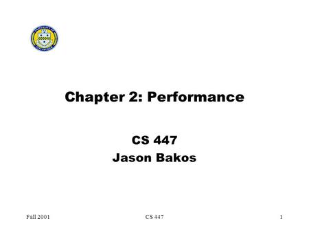 Fall 2001CS 4471 Chapter 2: Performance CS 447 Jason Bakos.