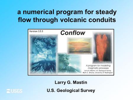A numerical program for steady flow through volcanic conduits Larry G. Mastin U.S. Geological Survey.