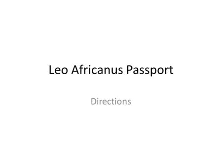 Leo Africanus Passport Directions. Folding Passport 1.Fold lengthwise (hot dog) – down the middle, crease 2.Fold widthwise (hamburger) – down the middle,