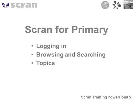 Scran for Primary Logging in Browsing and Searching Topics Scran Training PowerPoint 5.