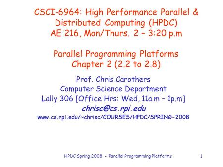 CSCI-6964: High Performance Parallel & Distributed Computing (HPDC) AE 216, Mon/Thurs. 2 – 3:20 p.m Parallel Programming Platforms Chapter 2 (2.2 to 2.8)