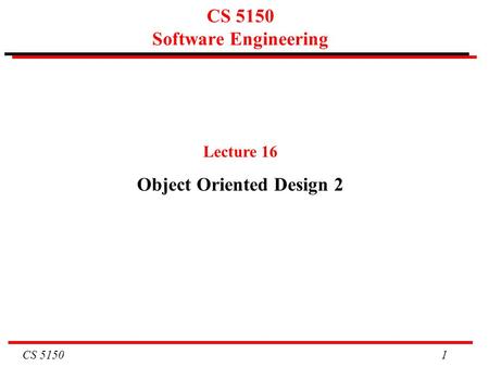 CS 5150 1 CS 5150 Software Engineering Lecture 16 Object Oriented Design 2.