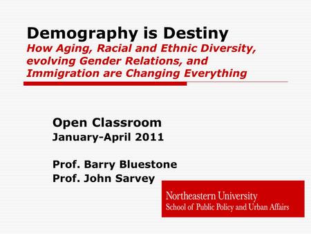 Demography is Destiny How Aging, Racial and Ethnic Diversity, evolving Gender Relations, and Immigration are Changing Everything Open Classroom January-April.
