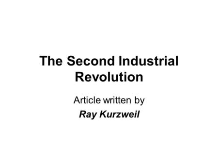 The Second Industrial Revolution Article written by Ray Kurzweil.