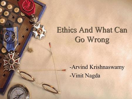 Ethics And What Can Go Wrong -Arvind Krishnaswamy -Vinit Nagda.