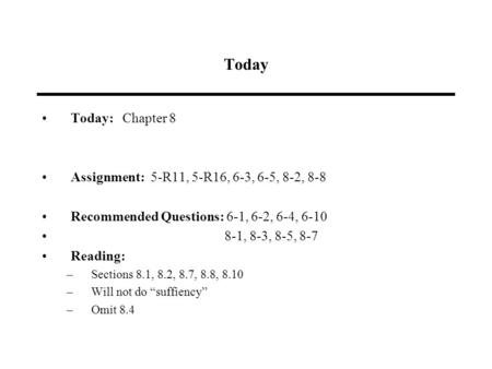 Today Today: Chapter 8 Assignment: 5-R11, 5-R16, 6-3, 6-5, 8-2, 8-8 Recommended Questions: 6-1, 6-2, 6-4, 6-10 8-1, 8-3, 8-5, 8-7 Reading: –Sections 8.1,