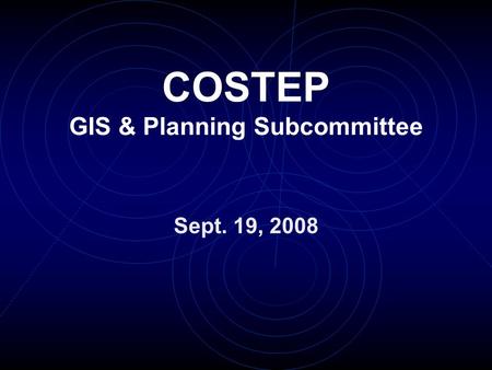 COSTEP GIS & Planning Subcommittee Sept. 19, 2008.