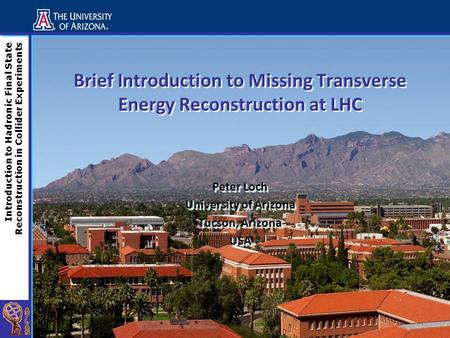 Introduction to Hadronic Final State Reconstruction in Collider Experiments Brief Introduction to Missing Transverse Energy Reconstruction at LHC Peter.