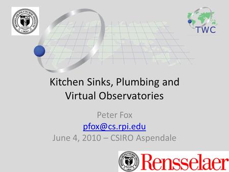 Kitchen Sinks, Plumbing and Virtual Observatories Peter Fox June 4, 2010 – CSIRO Aspendale.