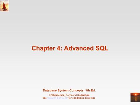 Database System Concepts, 5th Ed. ©Silberschatz, Korth and Sudarshan See www.db-book.com for conditions on re-usewww.db-book.com Chapter 4: Advanced SQL.
