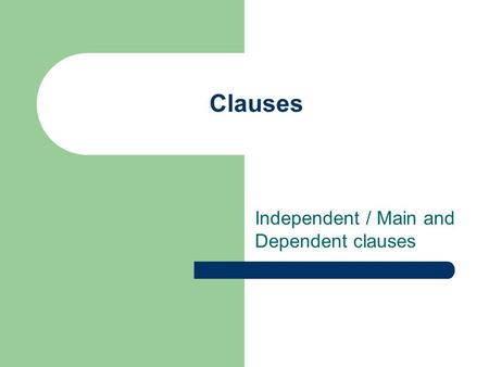 Independent / Main and Dependent clauses