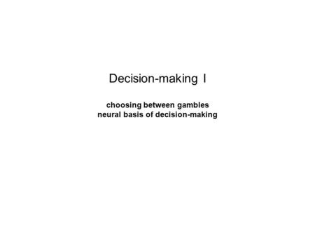 Decision-making I choosing between gambles neural basis of decision-making.