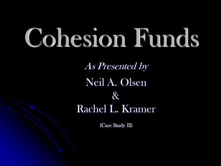 Cohesion Funds As Presented by Neil A. Olsen & Rachel L. Kramer (Case Study II)