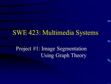 SWE 423: Multimedia Systems Project #1: Image Segmentation Using Graph Theory.