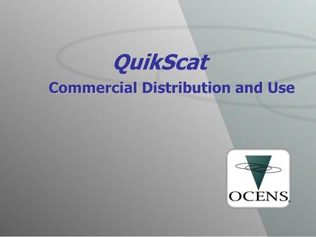QuikScat Commercial Distribution and Use. The Best Weather Comes from OCENS Commercial Use & Distribution Markets Barriers to Entry Usage Statistics Case.