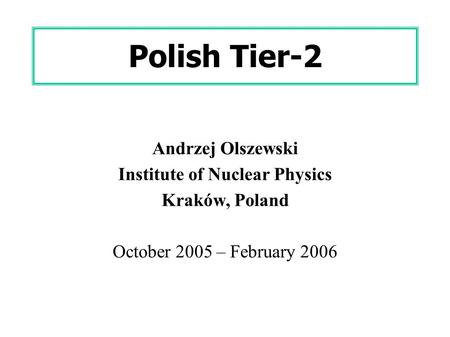 Polish Tier-2 Andrzej Olszewski Institute of Nuclear Physics Kraków, Poland October 2005 – February 2006.