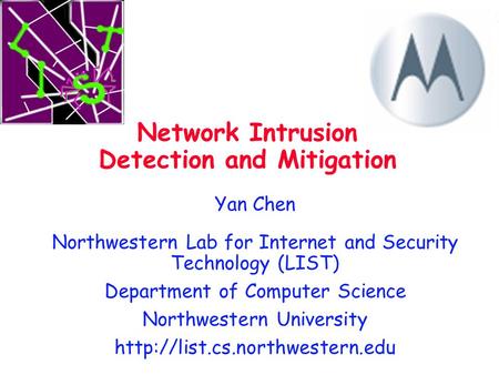 1 Network Intrusion Detection and Mitigation Yan Chen Northwestern Lab for Internet and Security Technology (LIST) Department of Computer Science Northwestern.