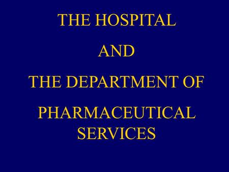 THE HOSPITAL AND THE DEPARTMENT OF PHARMACEUTICAL SERVICES.
