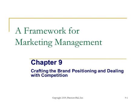 Copyright 2009, Prentice-Hall, Inc.9-1 A Framework for Marketing Management Chapter 9 Crafting the Brand Positioning and Dealing with Competition.