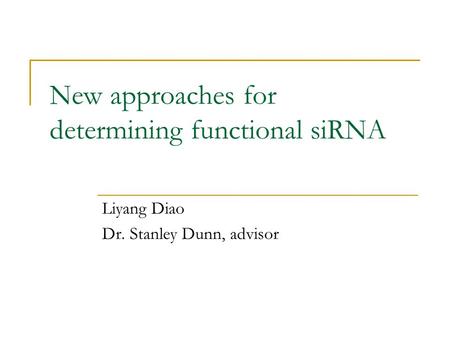New approaches for determining functional siRNA Liyang Diao Dr. Stanley Dunn, advisor.