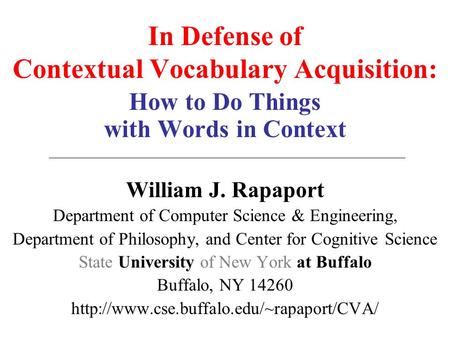 In Defense of Contextual Vocabulary Acquisition: How to Do Things with Words in Context William J. Rapaport Department of Computer Science & Engineering,
