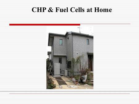 CHP & Fuel Cells at Home. Combined Heat and Power (CHP) aka “Cogeneration”