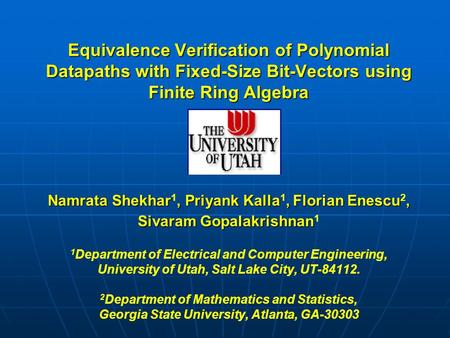 Equivalence Verification of Polynomial Datapaths with Fixed-Size Bit-Vectors using Finite Ring Algebra Namrata Shekhar, Priyank Kalla, Florian Enescu,