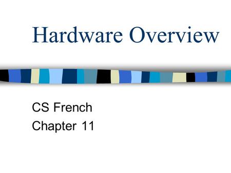 Hardware Overview CS French Chapter 11. Main Functional Elements of a Computer System Input / Output (I/O) –to give out information –to take in data and.