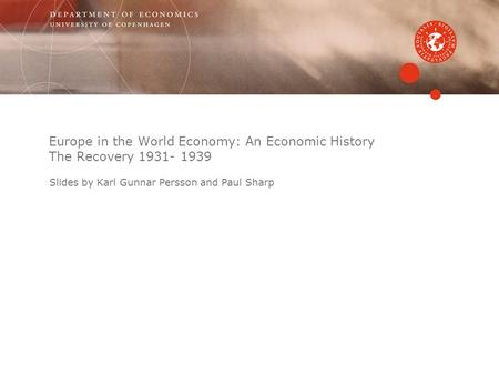 Europe in the World Economy: An Economic History The Recovery 1931- 1939 Slides by Karl Gunnar Persson and Paul Sharp.