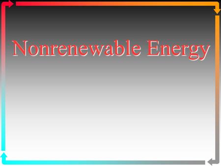 Nonrenewable Energy. 1. Energy Resources 2. Oil 3. Natural Gas 4. Coal 5. Nuclear Energy www.bio.miami.edu/beck/esc101/Chapter14&15.ppt.