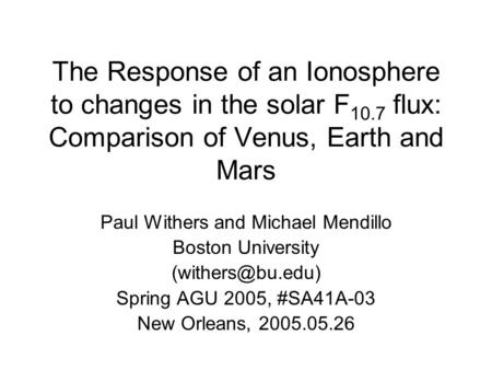 The Response of an Ionosphere to changes in the solar F 10.7 flux: Comparison of Venus, Earth and Mars Paul Withers and Michael Mendillo Boston University.