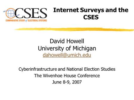 Internet Surveys and the CSES David Howell University of Michigan  Cyberinfrastructure and National Election Studies.