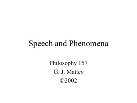 Speech and Phenomena Philosophy 157 G. J. Mattey ©2002.