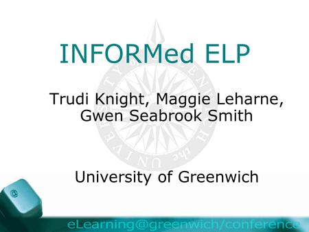 INFORMed ELP Trudi Knight, Maggie Leharne, Gwen Seabrook Smith University of Greenwich.