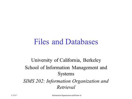 8/28/97Information Organization and Retrieval Files and Databases University of California, Berkeley School of Information Management and Systems SIMS.