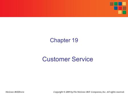 Chapter 19 Customer Service McGraw-Hill/Irwin Copyright © 2009 by The McGraw-Hill Companies, Inc. All rights reserved.