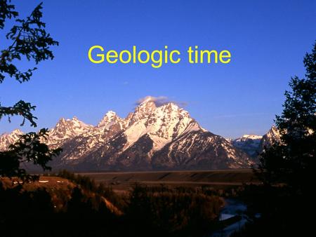 Geologic time. Goal to understand how we determine relative and numerical ages of geologic events.