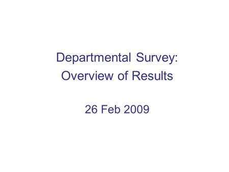 Departmental Survey: Overview of Results 26 Feb 2009.
