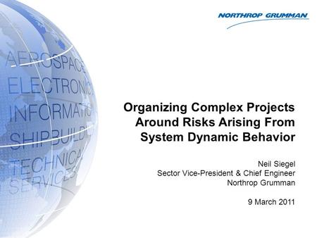 Information Systems Overview Organizing Complex Projects Around Risks Arising From System Dynamic Behavior Neil Siegel Sector Vice-President & Chief Engineer.