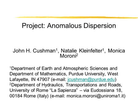 Project: Anomalous Dispersion John H. Cushman 1, Natalie Kleinfelter 1, Monica Moroni 2 1 Department of Earth and Atmospheric Sciences and Department of.